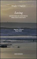 Loving. Poesie scelte e altri scritti-Selected poems and others writings. Ediz. bilingue