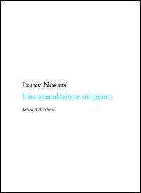 Una speculazione sul grano - Frank Norris - copertina