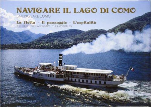 Navigare il lago di Como. La flotta, il paesaggio, l'ospitalità. Ediz. italiana e inglese - Attilio Sampietro - copertina
