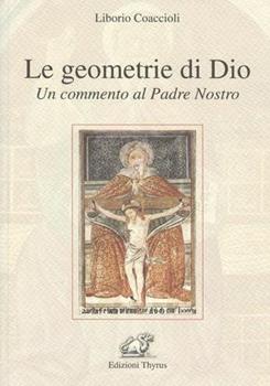 Libro Le geometrie di Dio. Un commento al Padre nostro Liborio Coaccioli