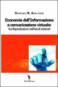 Economia dell'informazione e comunicazione virtuale. La infoproduzione nell'era di internet - Vincenzo Nunzio Scalcione - copertina