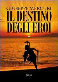 Il destino degli eroi - Giuseppe Mercuri - copertina