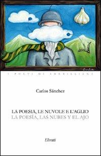 La poesia le nuvole e l'aglio - Carlos Sánchez - copertina