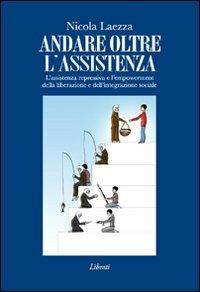 Andare oltre l'assistenza. L'assistenza repressiva e l'empowerment della liberazione e dell'integrazione sociale - Nicola Laezza - copertina