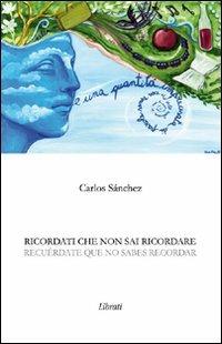 Ricordati che non sai ricordare. Ediz. italiana e spagnola - Carlos Sánchez - copertina