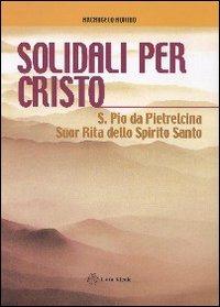 Solidali per Cristo. S. Pio da Pietrelcina, suor Rita dello Spirito Santo - Arcangelo Aurino - copertina