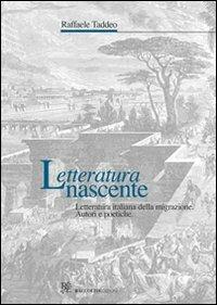 Letteratura nascente. Letteratura italiana della migrazione. Autori e poetiche - Raffaele Taddeo - copertina