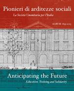 Pionieri di arditezze sociali. La Società Umanitaria per l'Italia-Anticipating the Future. Education, Training and Solidarity. Ediz. multilingue