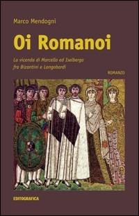 Oi romanoi. La vicenda di Marcello ed Iselberga fra bizantini e longobardi - Marco Mendogni - copertina