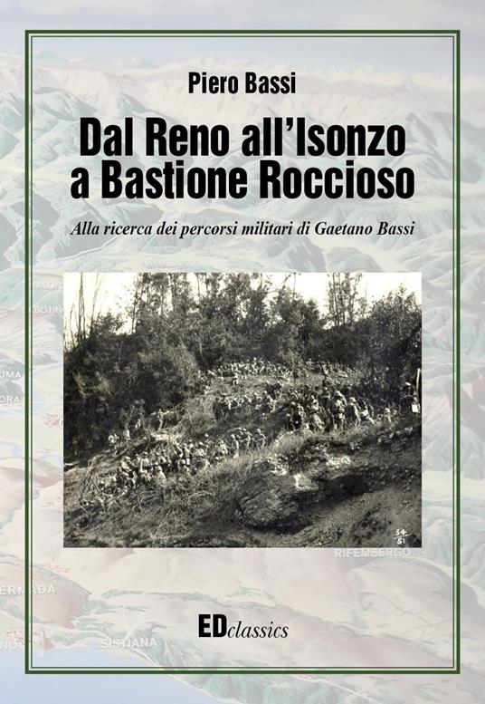 Dal Reno all'Isonzo a Bastione Roccioso. Alla ricerca dei percorsi militari di Gaetano Bassi - Piero Bassi - copertina