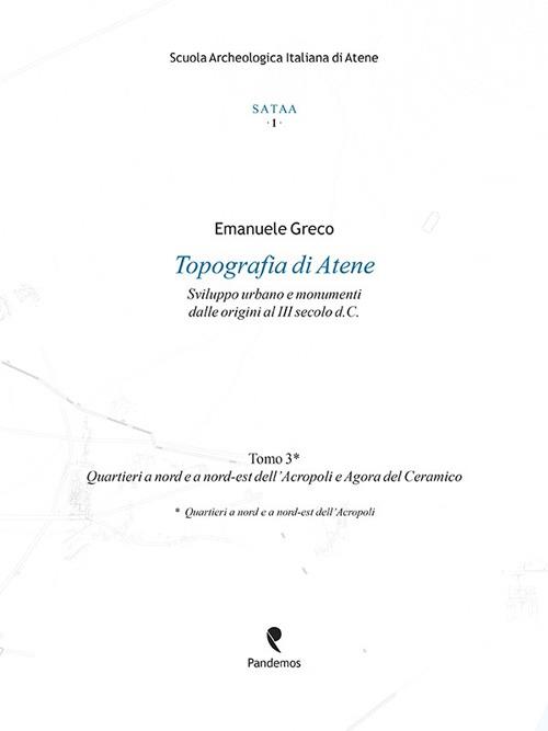 Topografia di Atene. Sviluppo urbano e monumenti dalle origini al III secolo d. C.. Vol. 3: Quartieri a nord e a nord-est dell'Acropoli e Agora del Ceramico - Emanuele Greco - copertina