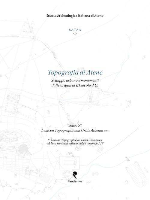 Topografia di Atene. Sviluppo urbano e monumenti dalle origini al III secolo d. C.. Vol. 5: Lexicon topographicum urbis Athenarum - copertina