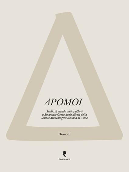 Dromoi. Studi sul mondo antico offerti a Emanuele Greco dagli allievi della Scuola Archeologica Italiana di Atene - copertina
