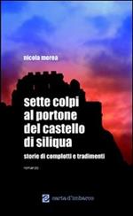 Sette colpi al portone del castello di Siliqua. Storie di complotti e tradimenti