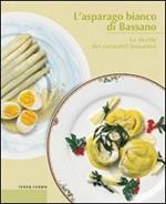 L' asparago bianco di Bassano. Le ricette dei ristoranti bassanesi