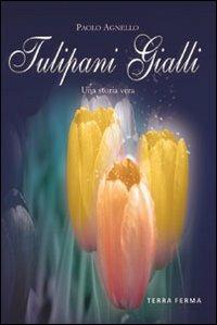 Tulipani gialli. Una storia vera - Paolo Agnello - copertina