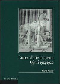 Critica d'arte in guerra. Ojetti 1914-1920 - Marta Nezzo - copertina