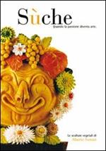 Sùche. Quando la passione diventa arte. Le sculture vegetali di Alberto Tomasi