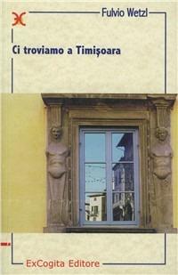 Ci troviamo a Timisoara - Fulvio Wetzl - copertina