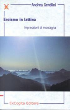 Libro Eroismo in lattina. Impressioni di montagna Andrea Gentilini