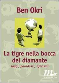 La tigre nella bocca del diamante. Saggi, paradossi, aforismi - Ben Okri - copertina