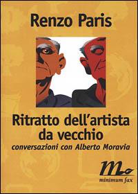 Ritratto dell'artista da vecchio. Conversazioni con Alberto Moravia