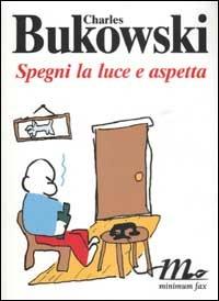 Spegni la luce e aspetta. Testo inglese a fronte - Charles Bukowski - copertina