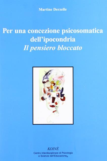 Per una concezione psicosomatica dell'ipocondria. Il pensiero bloccato - Martine Derzelle - copertina