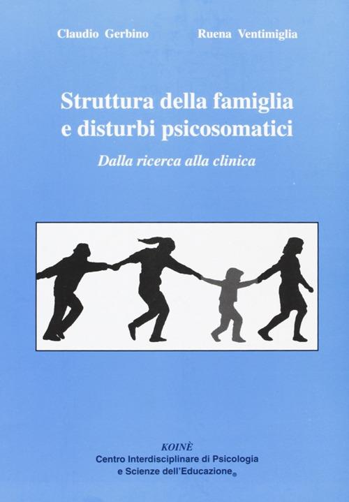 Struttura della famiglia e disturbi psicosomatici. Dalla ricerca alla clinica - Claudio Gerbino,Ruena Ventimiglia - copertina