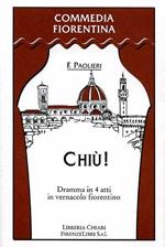 Chiù. Dramma in quattro atti in vernacolo fiorentino