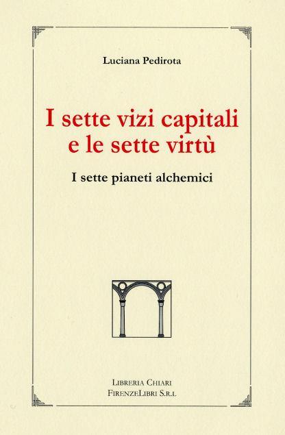 I sette vizi capitali e le sette virtù. I sette pianeti alchemici - Luciana Pedirota - copertina