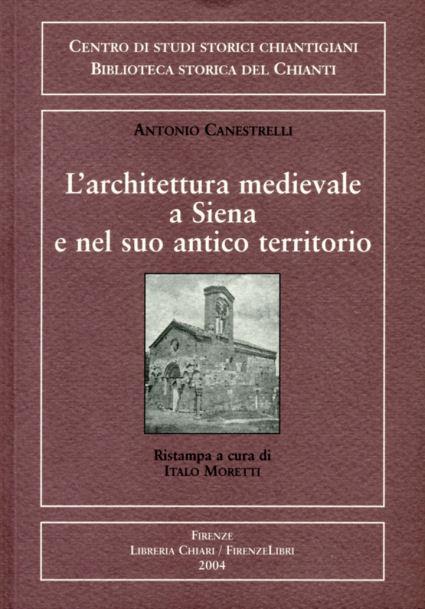 Architettura medievale a Siena e nel suo antico territorio. Campanili medievali nel territorio senese. Di alcuni avanzi di edifizi romanici a Siena - Antonio Canestrelli - copertina