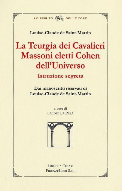 La teurgia dei cavalieri massoni eletti cohen dell'universo. Istruzione segreta dai manoscritti riservati di Louis-Claude de Saint-Martin - Louis-Claude de Saint-Martin - copertina