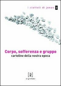 Corpo, sofferenza e gruppo. Cartoline della nostra epoca - copertina