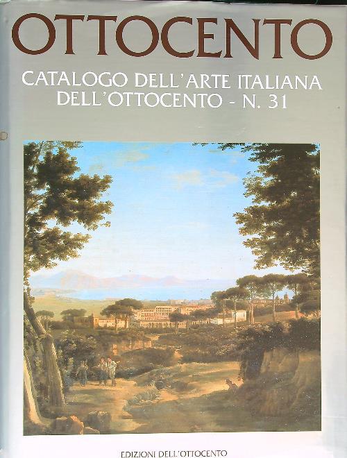 Ottocento. Catalogo dell'arte italiana dell'Ottocento. Vol. 31
