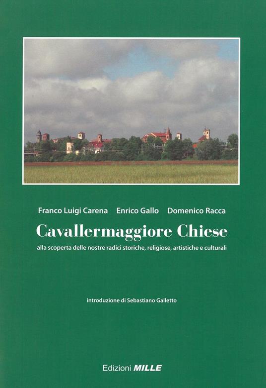 Cavallermaggiore chiese. Alla scoperta delle nostre radici storiche, religiose, artistiche e culturali - Franco Luigi Carena,Enrico Gallo,Domenico Racca - copertina