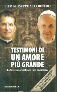 Testimoni di un amore più grande. La Sindone, don Bosco, papa Francesco
