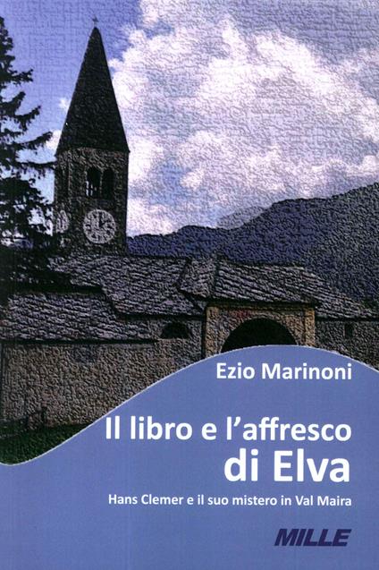 Il libro e l'affresco di Elva. Hans Clemer e il suo mistero in Val Maira - Ezio Marinoni - copertina