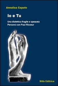 Io e tu. Una dialettica fragile e spezzata. Percorsi con Paul Ricoeur - Annalisa Caputo - copertina