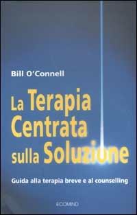 La terapia centrata sulla soluzione. Guida alla terapia breve e al counselling - Bill O'Connell - copertina