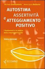 Autostima, assertività e atteggiamento positivo. I fondamenti e la pratica della crescita personale