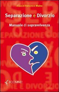 Separazione e divorzio. Manuale di sopravvivenza - Francesco Maina - copertina