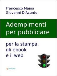 Adempimenti per pubblicare per la stampa, gli ebook e il web - Giovanni D'Acunto,Francesca Maina - ebook