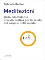 Meditazioni. Dalla mindfulness una via pratica per la salute del corpo e della mente
