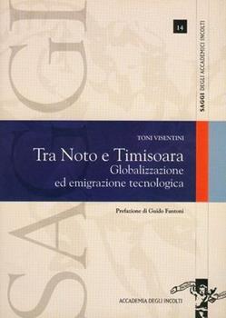 Libro Tra Noto e Timisoara. Globalizzazione ed emigrazione tecnologica Toni Visentini