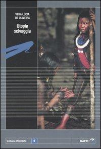 Utopia selvaggia. L'indio del Brasile: innocente Adamo o feroce cannibale? - Vera Lúcia de Oliveira - copertina