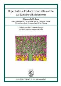 Il pediatra e l'educazione alla salute. Dal bambino all'adolescente - Giampaolo De Luca - copertina