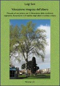 Valutazione integrata dell'albero. Manuale ad uso pratico per il rilevamento delle condizioni vegetative, fitosanitarie e di stabilità degli alberi in ambito urbano - Luigi Sani - copertina
