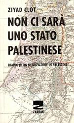 Non ci sarà uno stato palestinese. Diario di un negoziatore in Palestina