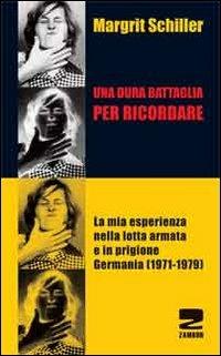 Una dura battaglia per ricordare. La mia esperienza nella lotta armata e in prigione (Germania 1971-1979) - Margrit Schiller - copertina